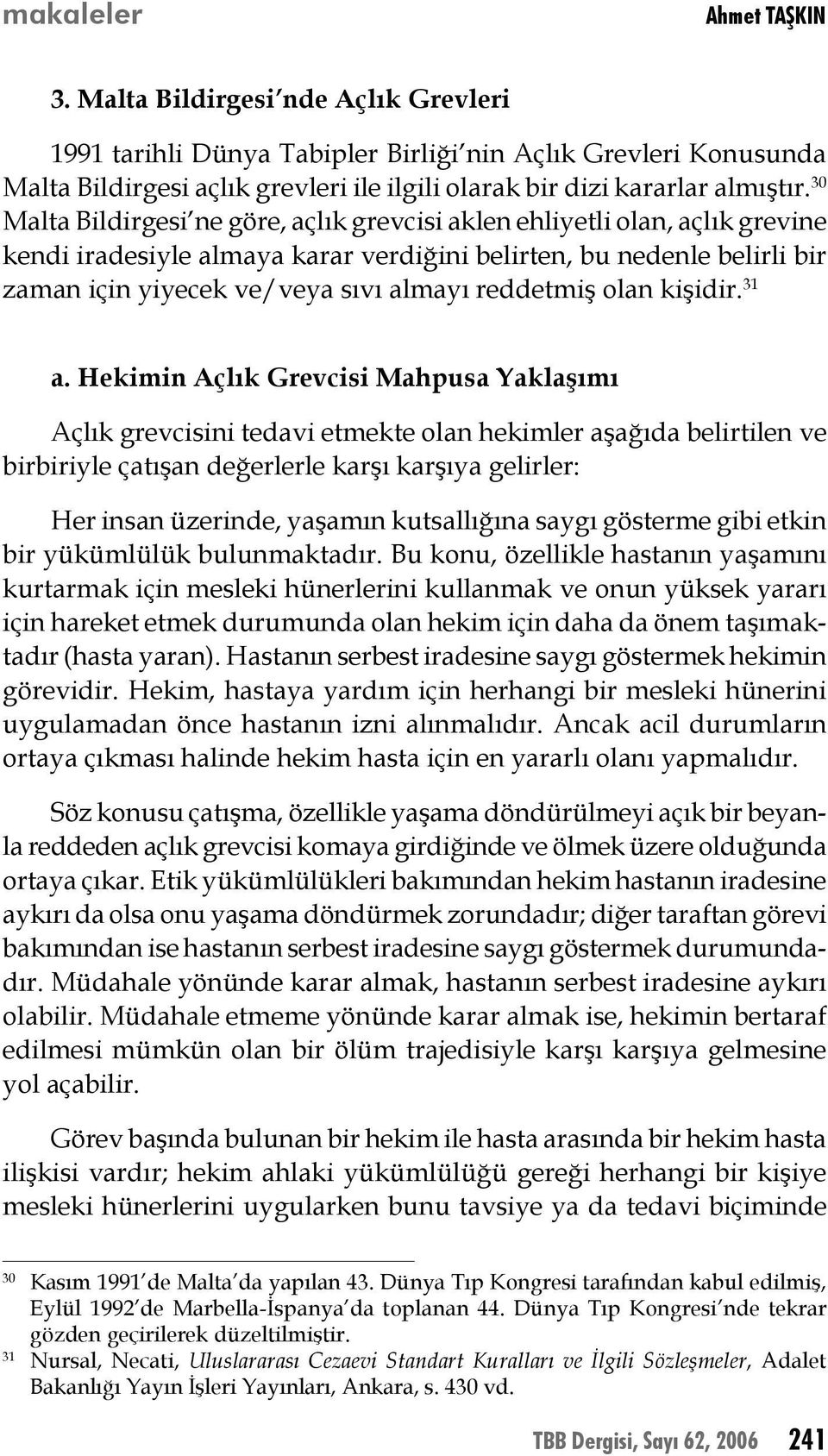 30 Malta Bildirgesi ne göre, açlık grevcisi aklen ehliyetli olan, açlık grevine kendi iradesiyle almaya karar verdiğini belirten, bu nedenle belirli bir zaman için yiyecek ve/veya sıvı almayı