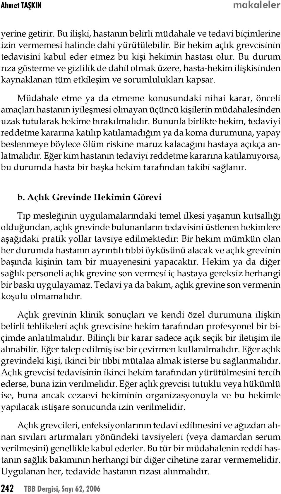 Bu durum rıza gösterme ve gizlilik de dahil olmak üzere, hasta-hekim ilişkisinden kaynaklanan tüm etkileşim ve sorumlulukları kapsar.