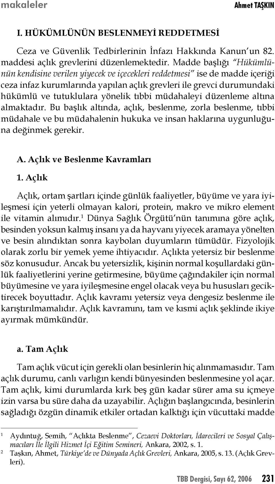 tıbbi müdahaleyi düzenleme altına almaktadır. Bu başlık altında, açlık, beslenme, zorla beslenme, tıbbi müdahale ve bu müdahalenin hukuka ve insan haklarına uygunluğuna değinmek gerekir. A.