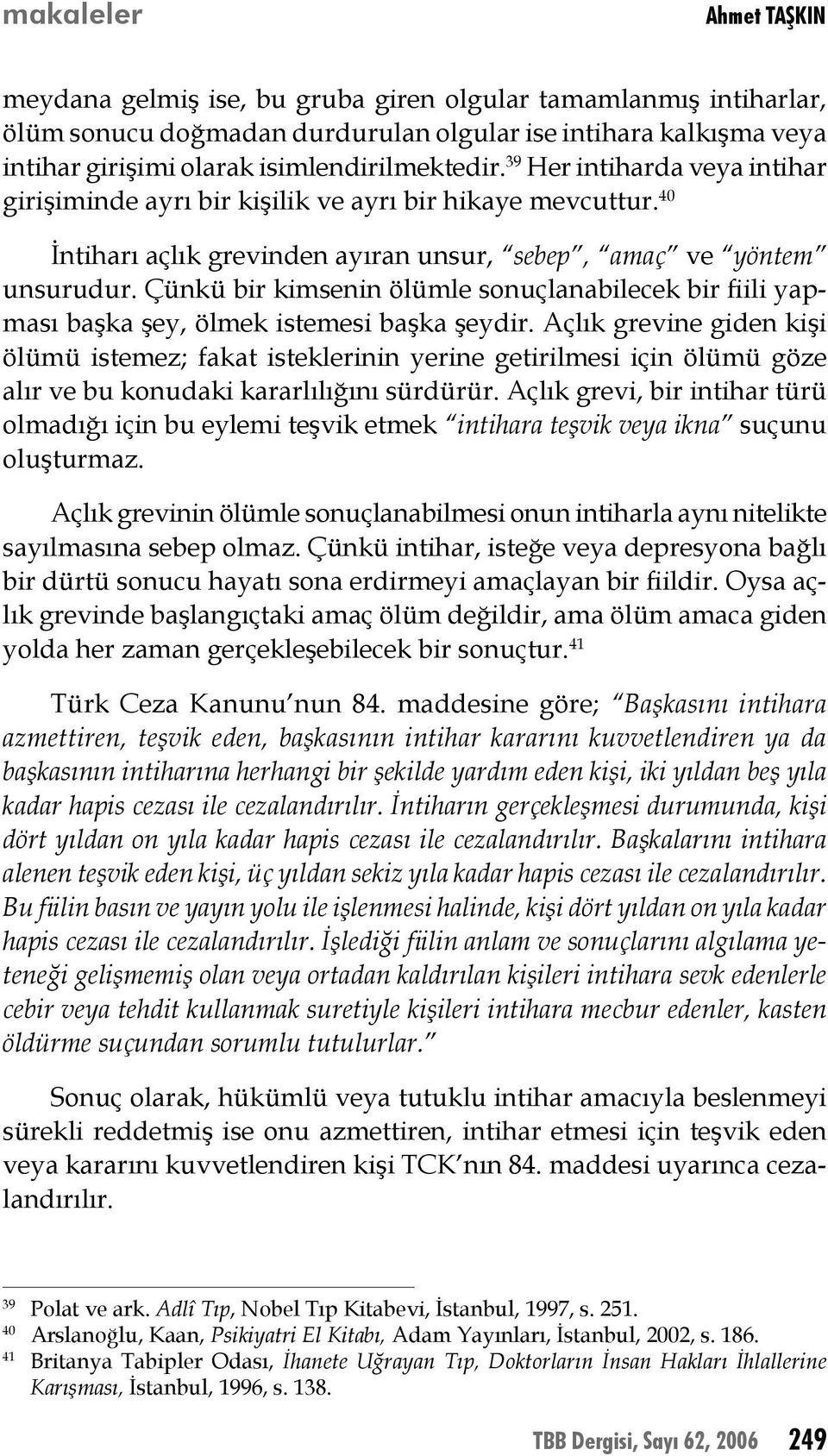 Çünkü bir kimsenin ölümle sonuçlanabilecek bir fiili yapması başka şey, ölmek istemesi başka şeydir.