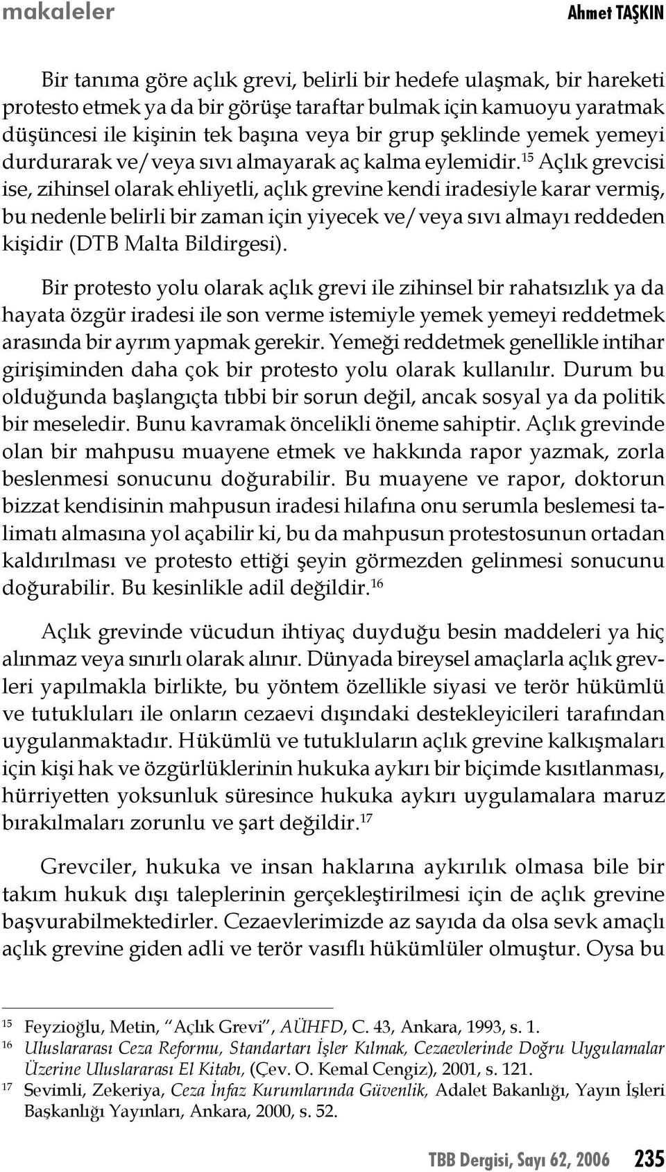 15 Açlık grevcisi ise, zihinsel olarak ehliyetli, açlık grevine kendi iradesiyle karar vermiş, bu nedenle belirli bir zaman için yiyecek ve/veya sıvı almayı reddeden kişidir (DTB Malta Bildirgesi).