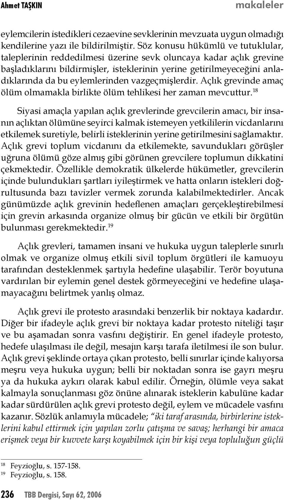 eylemlerinden vazgeçmişlerdir. Açlık grevinde amaç ölüm olmamakla birlikte ölüm tehlikesi her zaman mevcuttur.