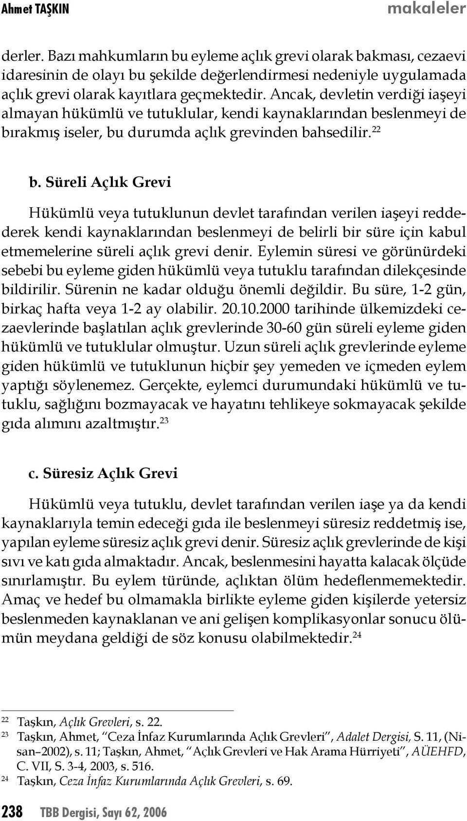 Ancak, devletin verdiği iaşeyi almayan hükümlü ve tutuklular, kendi kaynaklarından beslenmeyi de bırakmış iseler, bu durumda açlık grevinden bahsedilir. 22 b.