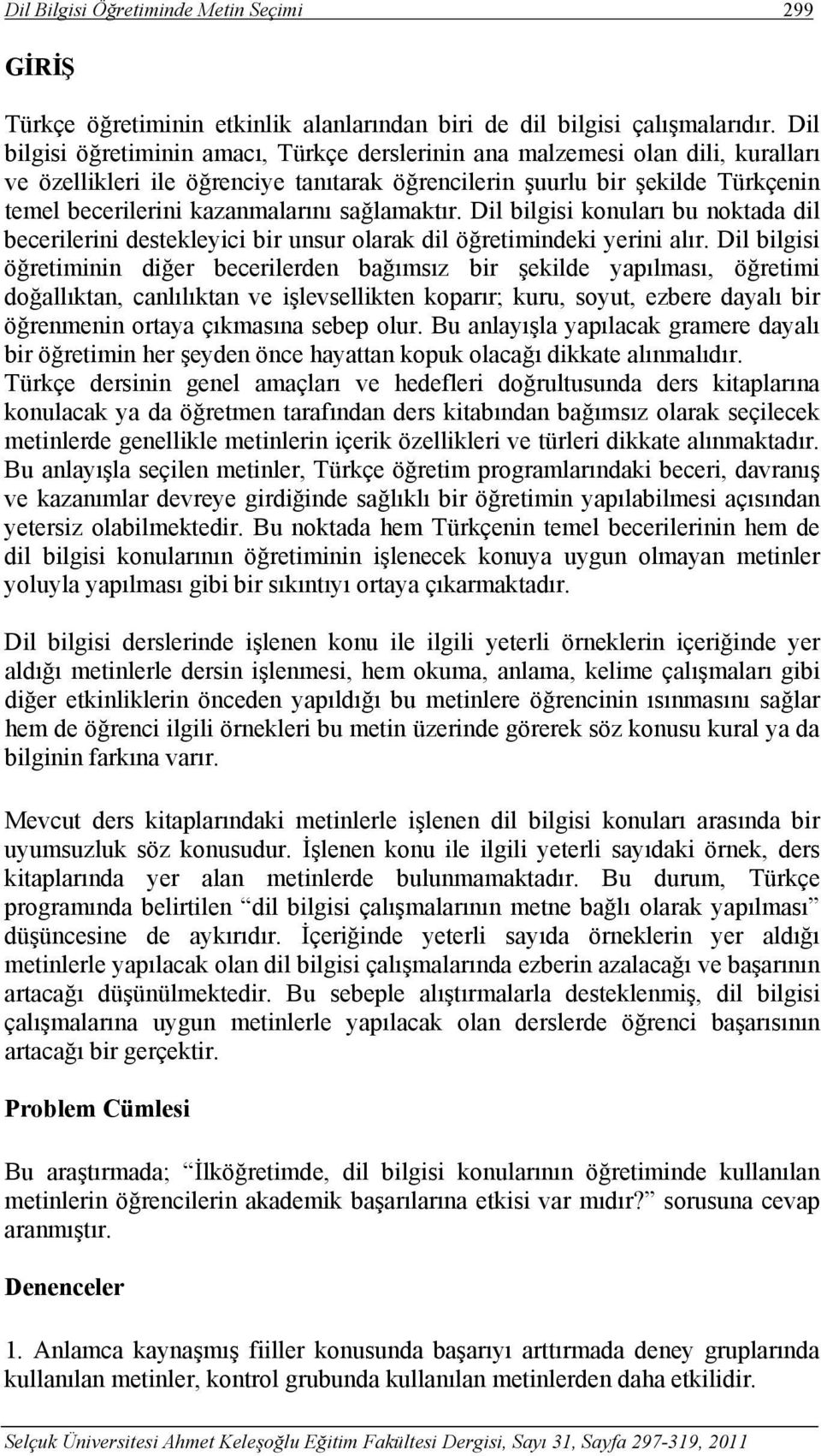 sağlamaktır. Dil bilgisi konuları bu noktada dil becerilerini destekleyici bir unsur olarak dil öğretimindeki yerini alır.