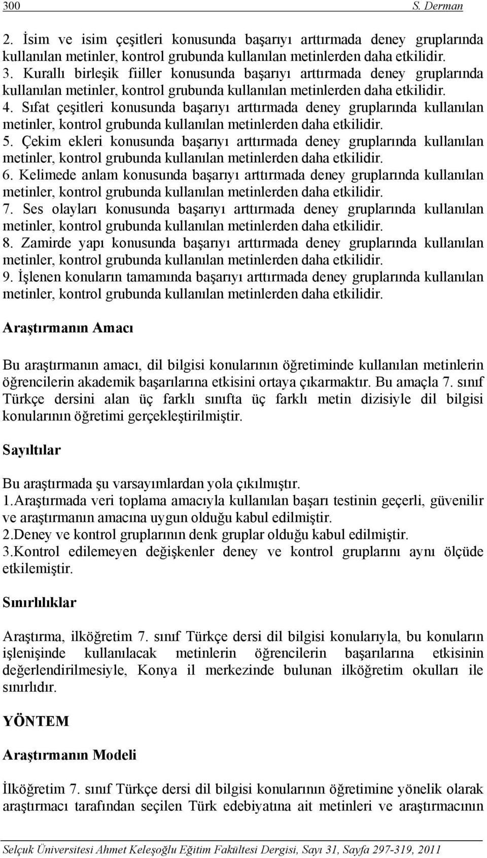 Sıfat çeşitleri konusunda başarıyı arttırmada deney grularında kullanılan metinler, kontrol grubunda kullanılan metinlerden daha etkilidir. 5.