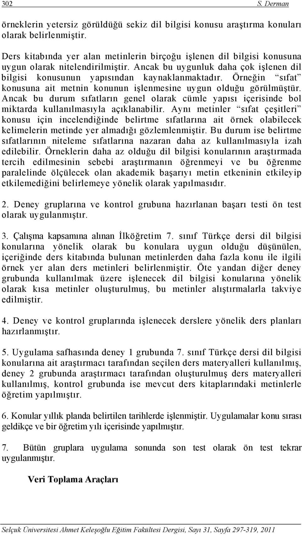 Örneğin sıfat konusuna ait metnin konunun işlenmesine uygun olduğu görülmüştür. Ancak bu durum sıfatların genel olarak cümle yaısı içerisinde bol miktarda kullanılmasıyla açıklanabilir.