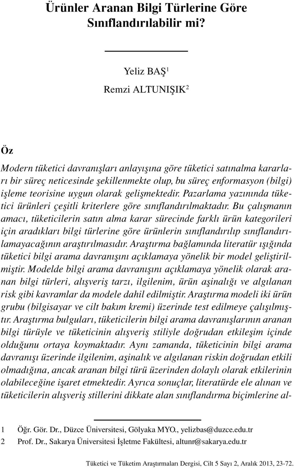 uygun olarak gelişmektedir. Pazarlama yazınında tüketici ürünleri çeşitli kriterlere göre sınıflandırılmaktadır.