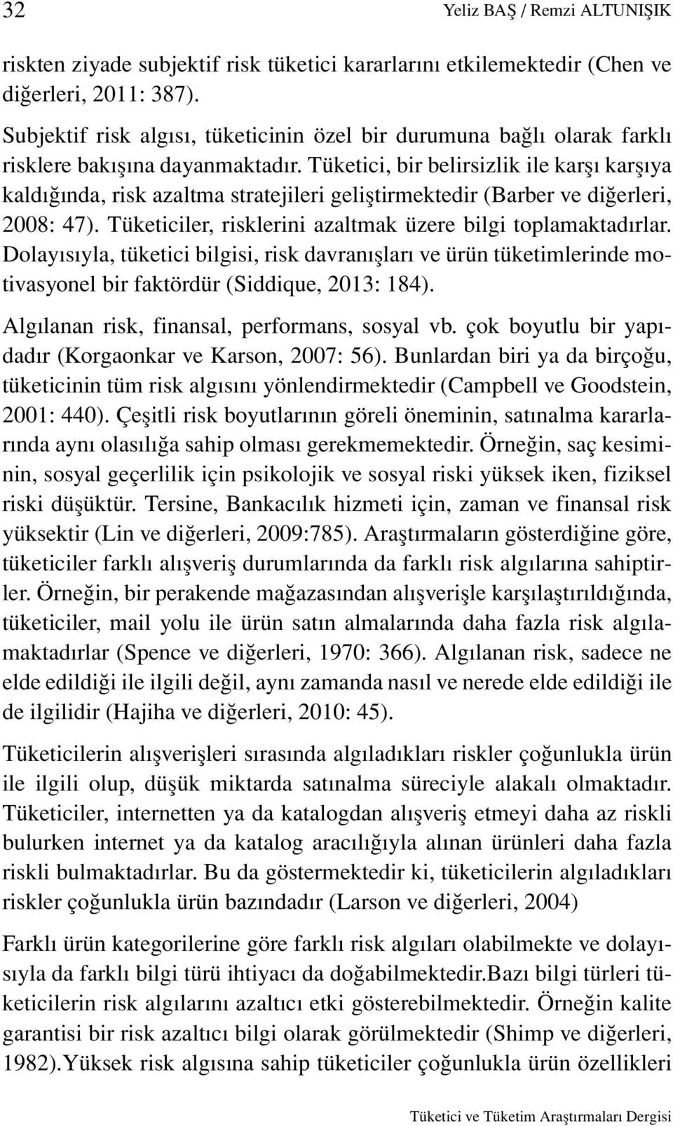 Tüketici, bir belirsizlik ile karşı karşıya kaldığında, risk azaltma stratejileri geliştirmektedir (Barber ve diğerleri, 2008: 47). Tüketiciler, risklerini azaltmak üzere bilgi toplamaktadırlar.