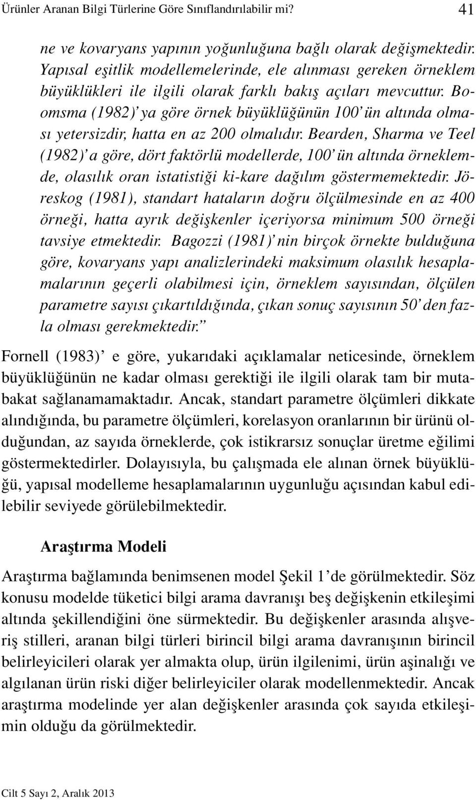 Boomsma (1982) ya göre örnek büyüklüğünün 100 ün altında olması yetersizdir, hatta en az 200 olmalıdır.