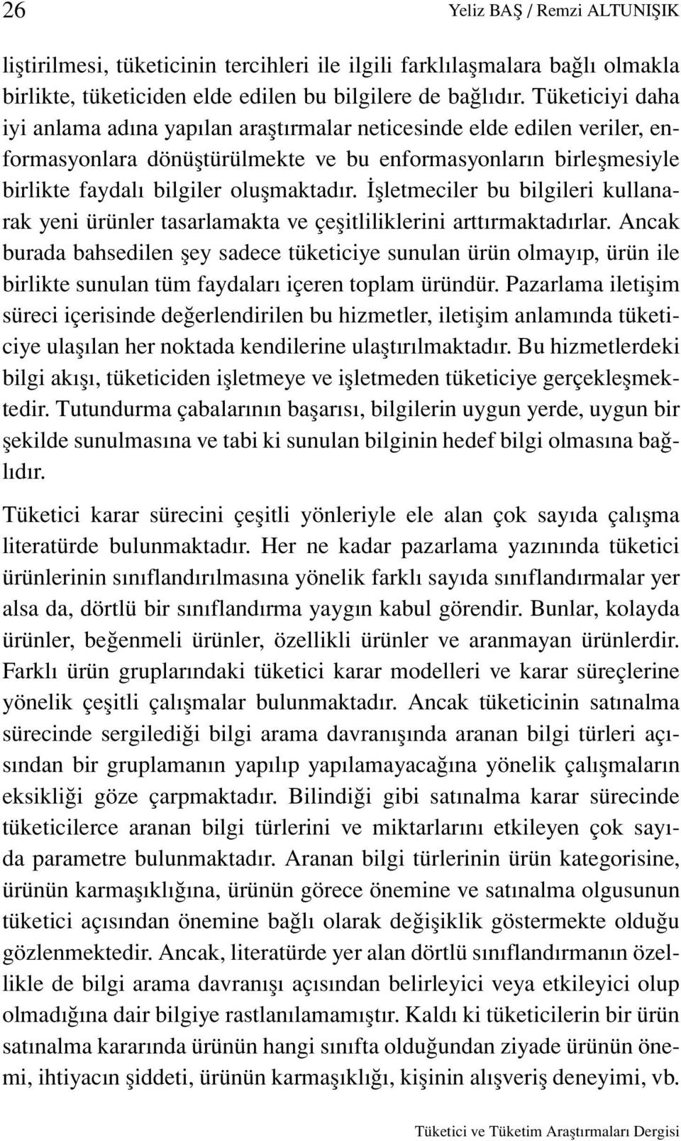 İşletmeciler bu bilgileri kullanarak yeni ürünler tasarlamakta ve çeşitliliklerini arttırmaktadırlar.