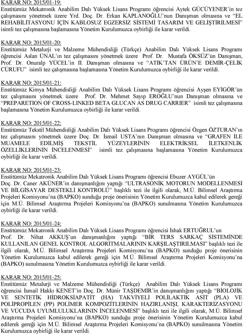 Enstitümüz Metalurji ve Malzeme Mühendisliği (Türkçe) Anabilim Dalı Yüksek Lisans Programı öğrencisi Aslan ÜNAL ın tez çalışmasını yönetmek üzere Prof. Dr. Mustafa ÖKSÜZ ün Danışman, Prof. Dr. Onuralp YÜCEL in II.