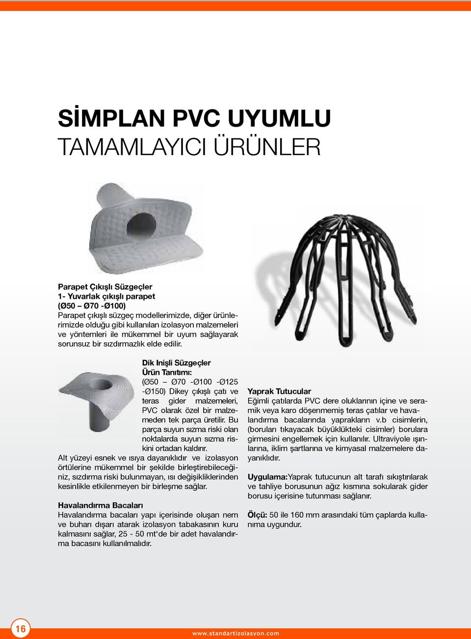 Dik Inişli Süzgeçler Ürün Tanıtımı: (Ø50 Ø70 -Ø100 -Ø125 -Ø150) Dikey çıkışlı çatı ve teras gider malze me leri, PVC olarak özel bir malzemeden tek parça üretilir.