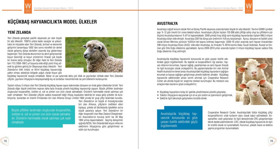 boy göstermeye başlamıştır. Yeni Zelanda ekonomisin bu denli gelişmesinde koyun besiciliği ve koyun ürünlerinin ihracatı çok büyük bir öneme sahip olmuştur.