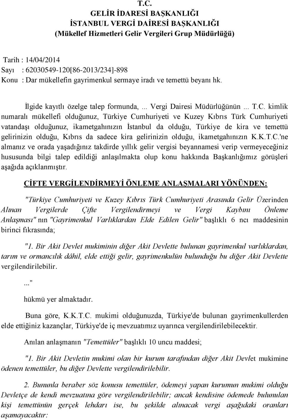 kimlik numaralı mükellefi olduğunuz, Türkiye Cumhuriyeti ve Kuzey Kıbrıs Türk Cumhuriyeti vatandaşı olduğunuz, ikametgahınızın İstanbul da olduğu, Türkiye de kira ve temettü gelirinizin olduğu,