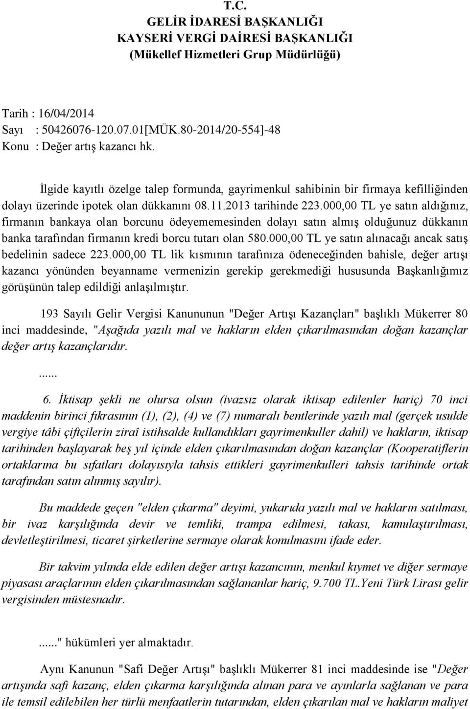 000,00 TL ye satın aldığınız, firmanın bankaya olan borcunu ödeyememesinden dolayı satın almış olduğunuz dükkanın banka tarafından firmanın kredi borcu tutarı olan 580.