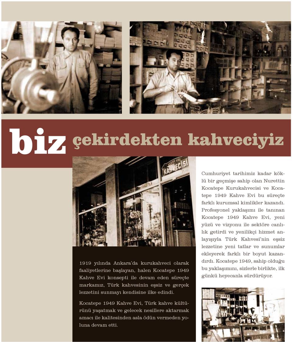 Profesyonel yaklaşımı ile tanınan Kocatepe 1949 Kahve Evi, yeni yüzü ve vizyonu ile sektöre canlılık getirdi ve yenilikçi hizmet anlayışıyla Türk Kahvesi nin eşsiz lezzetine yeni tatlar ve sunumlar