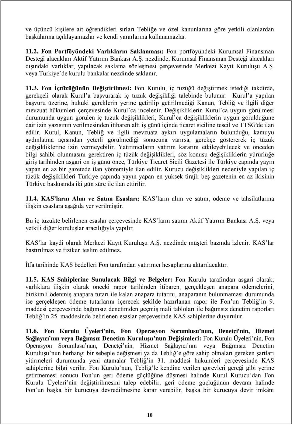 nezdinde, Kurumsal Finansman Desteği alacakları dışındaki varlıklar, yapılacak saklama sözleşmesi çerçevesinde Merkezi Kayıt Kuruluşu A.Ş. veya Türkiye de kurulu bankalar nezdinde saklanır. 11.3.