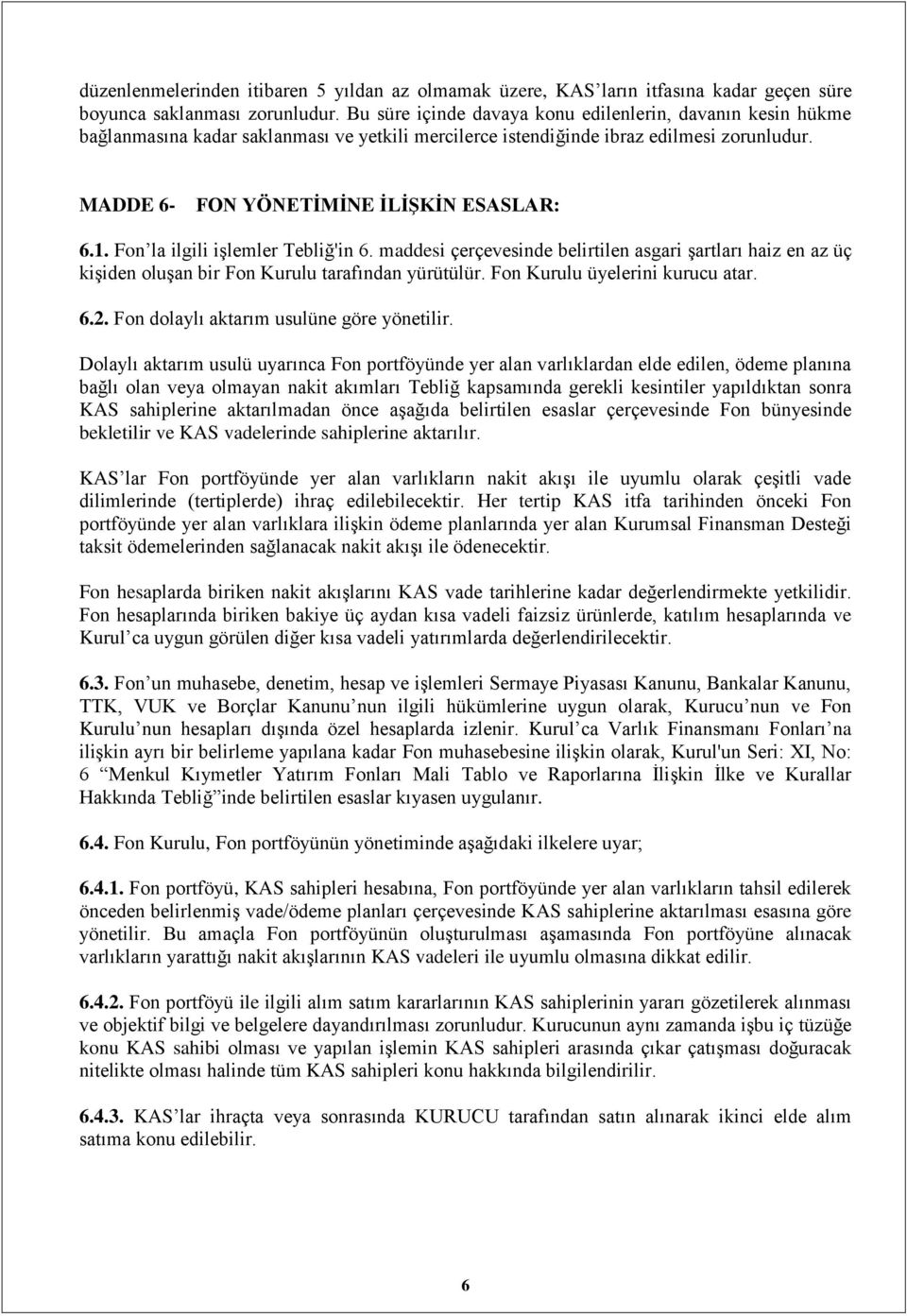 Fon la ilgili işlemler Tebliğ'in 6. maddesi çerçevesinde belirtilen asgari şartları haiz en az üç kişiden oluşan bir Fon Kurulu tarafından yürütülür. Fon Kurulu üyelerini kurucu atar. 6.2.