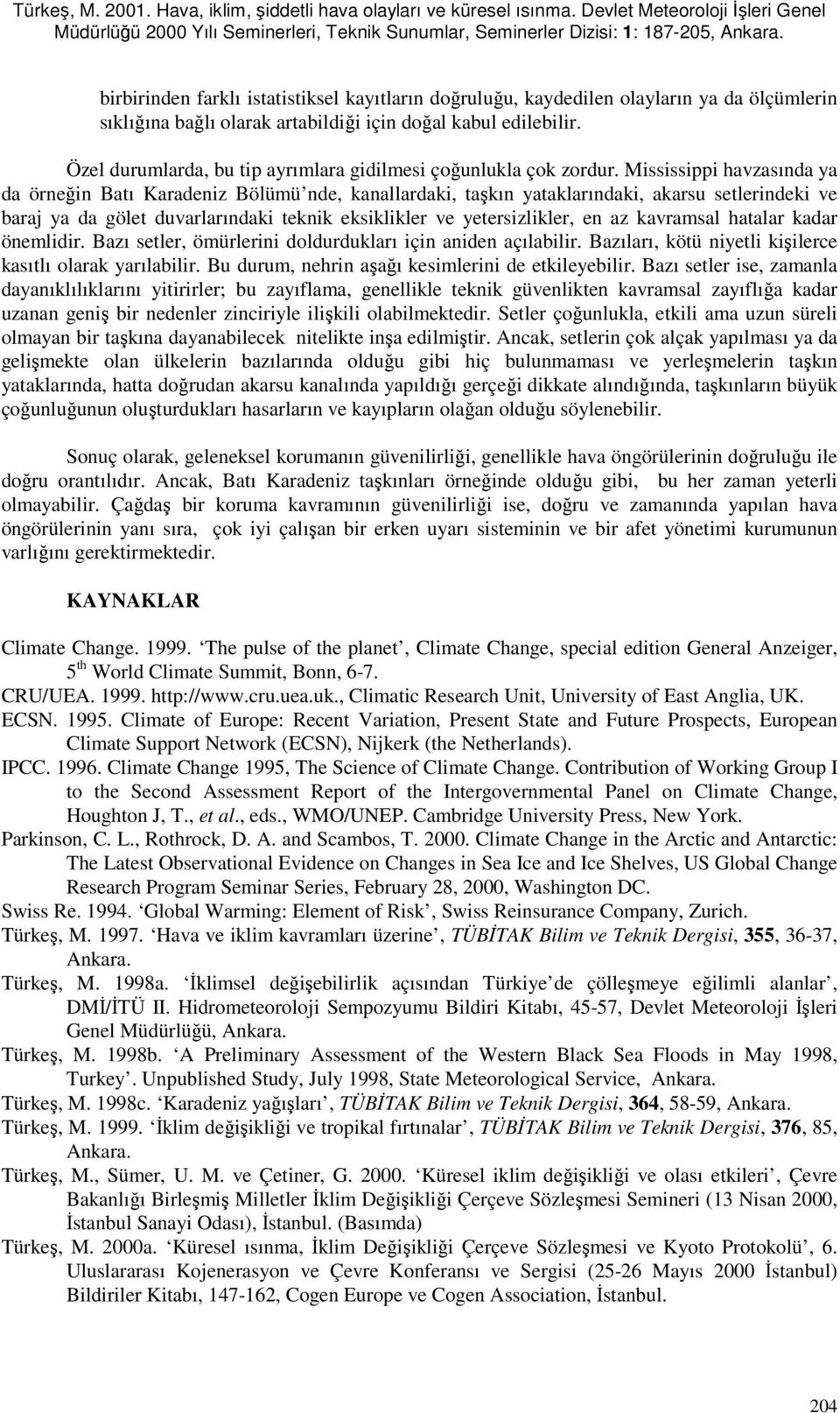 Mississippi havzasında ya da örneğin Batı Karadeniz Bölümü nde, kanallardaki, taşkın yataklarındaki, akarsu setlerindeki ve baraj ya da gölet duvarlarındaki teknik eksiklikler ve yetersizlikler, en