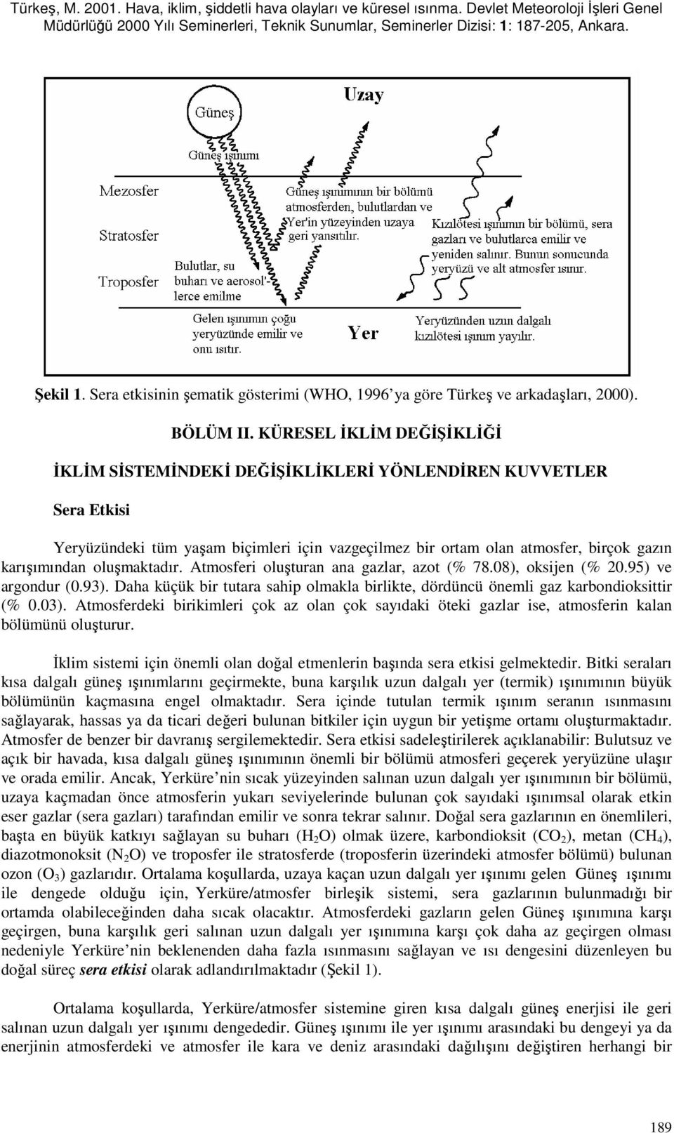 oluşmaktadır. Atmosferi oluşturan ana gazlar, azot (% 78.08), oksijen (% 20.95) ve argondur (0.93). Daha küçük bir tutara sahip olmakla birlikte, dördüncü önemli gaz karbondioksittir (% 0.03).