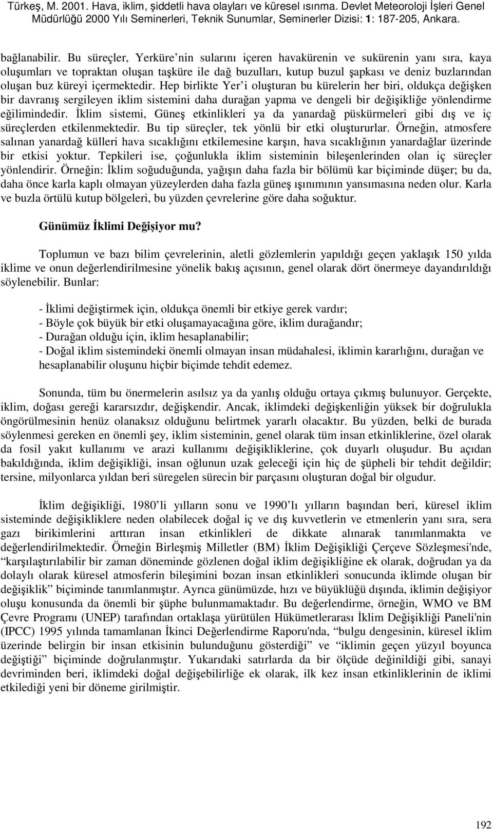 içermektedir. Hep birlikte Yer i oluşturan bu kürelerin her biri, oldukça değişken bir davranış sergileyen iklim sistemini daha durağan yapma ve dengeli bir değişikliğe yönlendirme eğilimindedir.