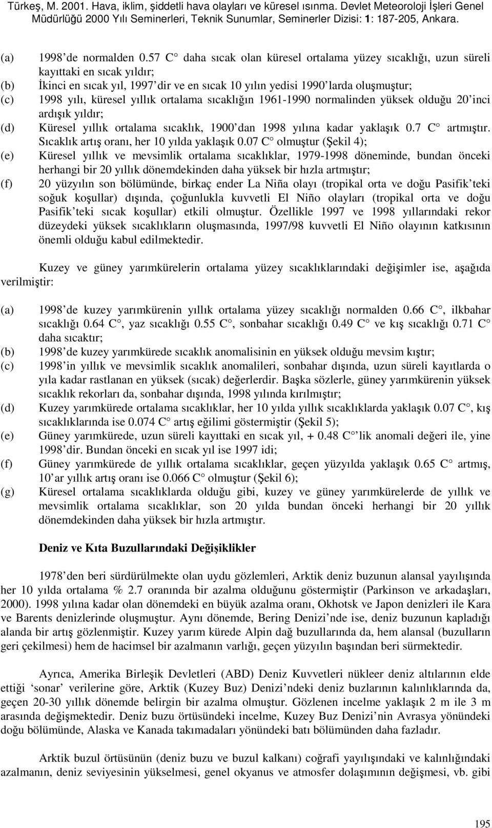 yıllık ortalama sıcaklığın 1961-1990 normalinden yüksek olduğu 20 inci ardışık yıldır; Küresel yıllık ortalama sıcaklık, 1900 dan 1998 yılına kadar yaklaşık 0.7 C artmıştır.