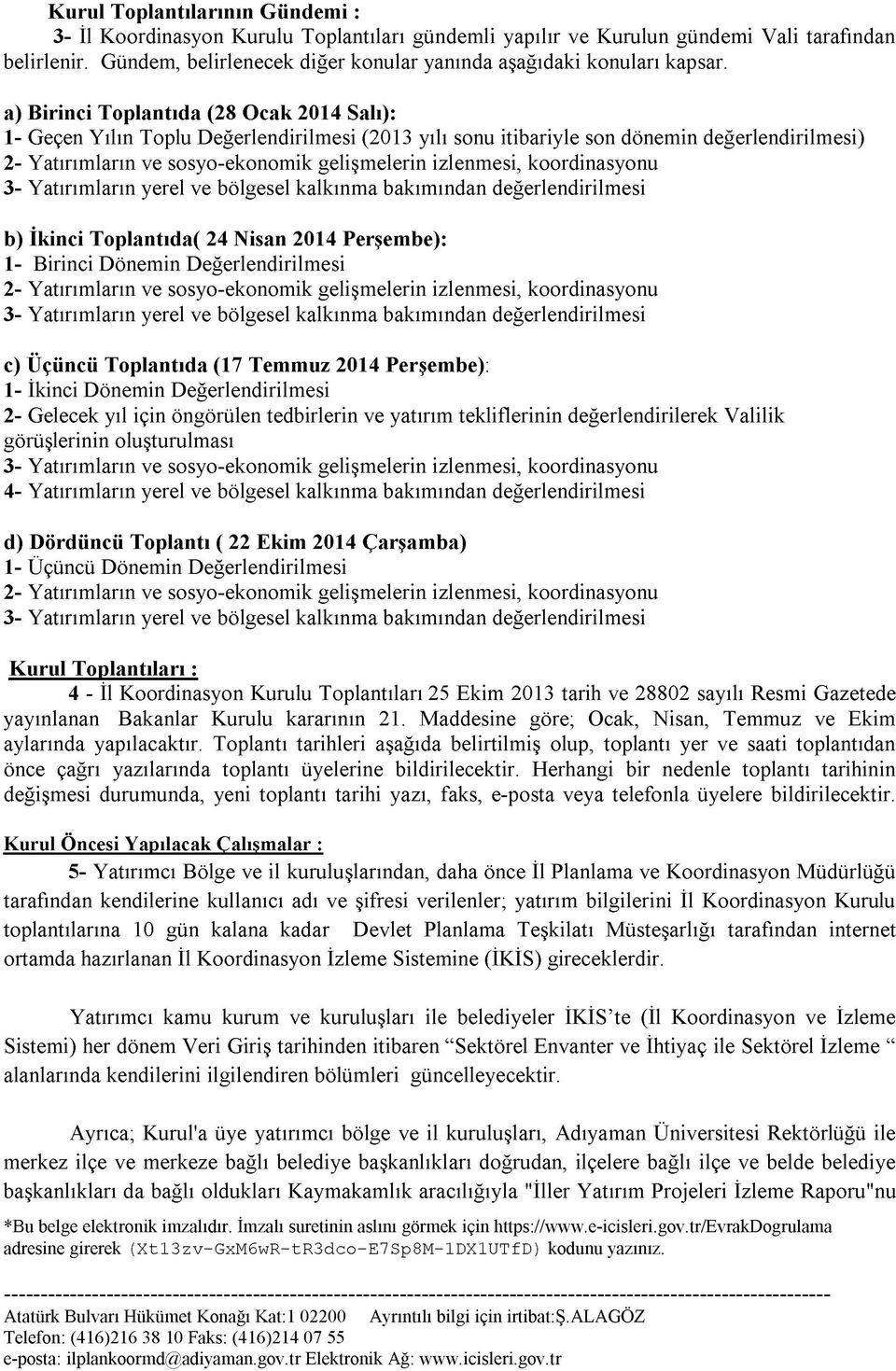 a) Birinci Toplantıda (28 O cak 2014 Salı): 1- Geçen Yılın Toplu Değerlendirilmesi (2013 yılı sonu itibariyle son dönemin değerlendirilmesi) 2- Yatırımların ve sosyo-ekonomik gelişmelerin izlenmesi,