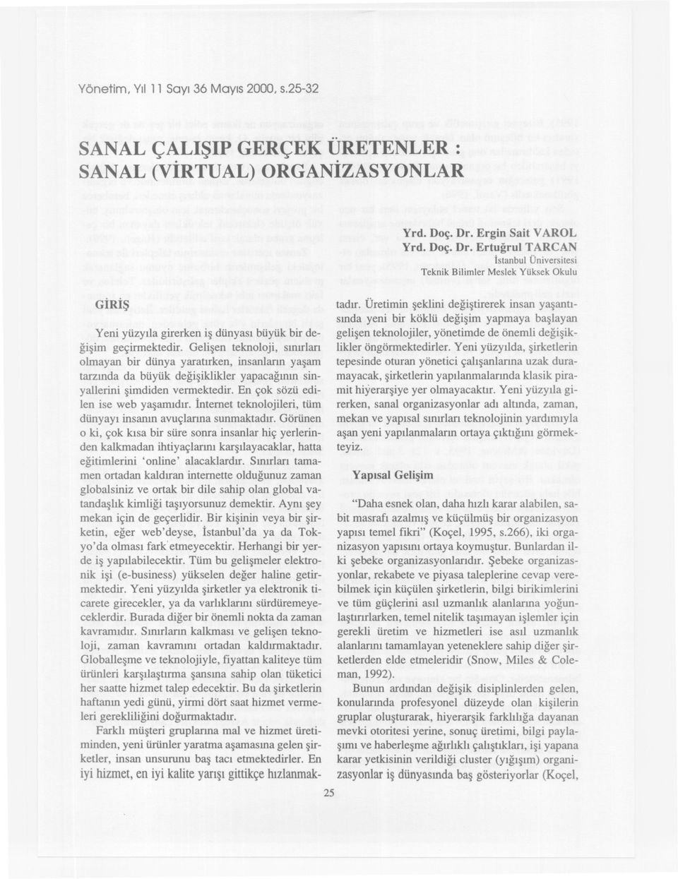 Gelisen teknoloji, sinirlari olmayan bir dünya yaratirken, insanlarin yasam tarzinda da büyük degisiklikler yapacaginin sinyalierini simdiden vermektedir. En çok sözü edilen ise web yasamidir.