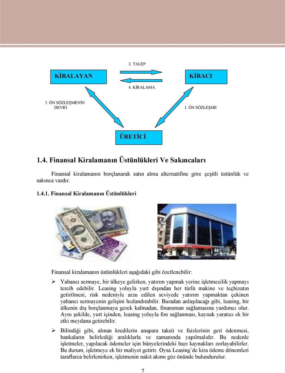 Leasing yoluyla yurt dışından her türlü makine ve teçhizatın getirilmesi, risk nedeniyle arzu edilen seviyede yatırım yapmaktan çekinen yabancı sermayenin gelişini hızlandırabilir.