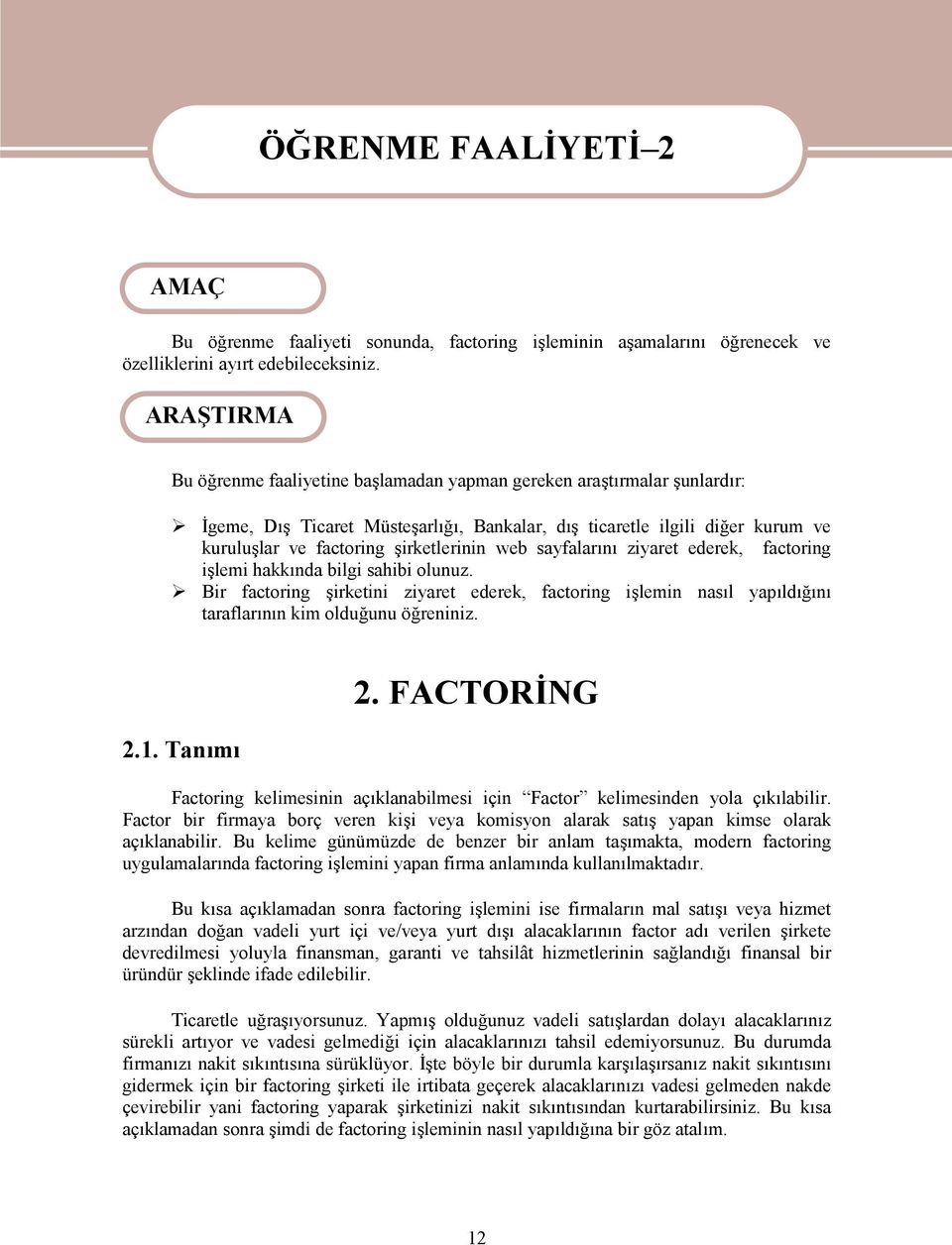 web sayfalarını ziyaret ederek, factoring işlemi hakkında bilgi sahibi olunuz. Bir factoring şirketini ziyaret ederek, factoring işlemin nasıl yapıldığını taraflarının kim olduğunu öğreniniz. 2.1.