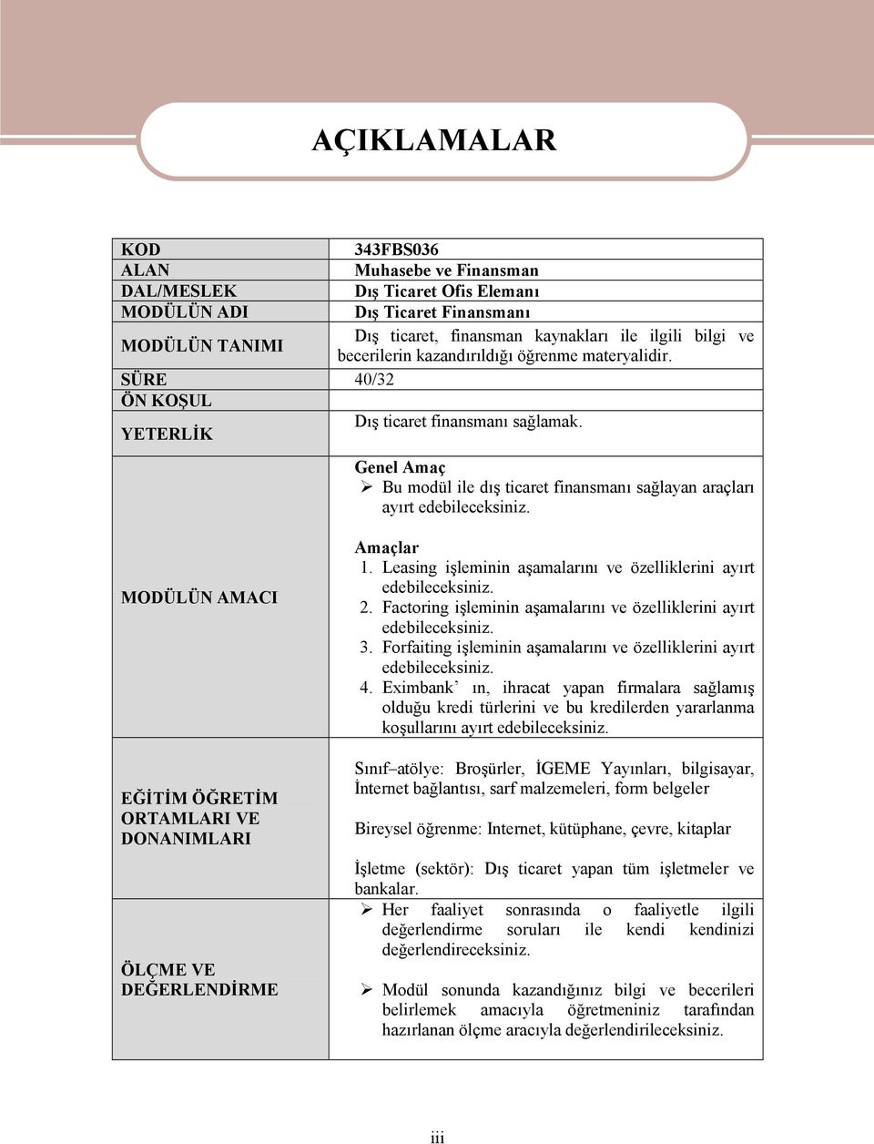 Genel Amaç Bu modül ile dış ticaret finansmanı sağlayan araçları ayırt edebileceksiniz. MODÜLÜN AMACI EĞİTİM ÖĞRETİM ORTAMLARI VE DONANIMLARI ÖLÇME VE DEĞERLENDİRME Amaçlar 1.