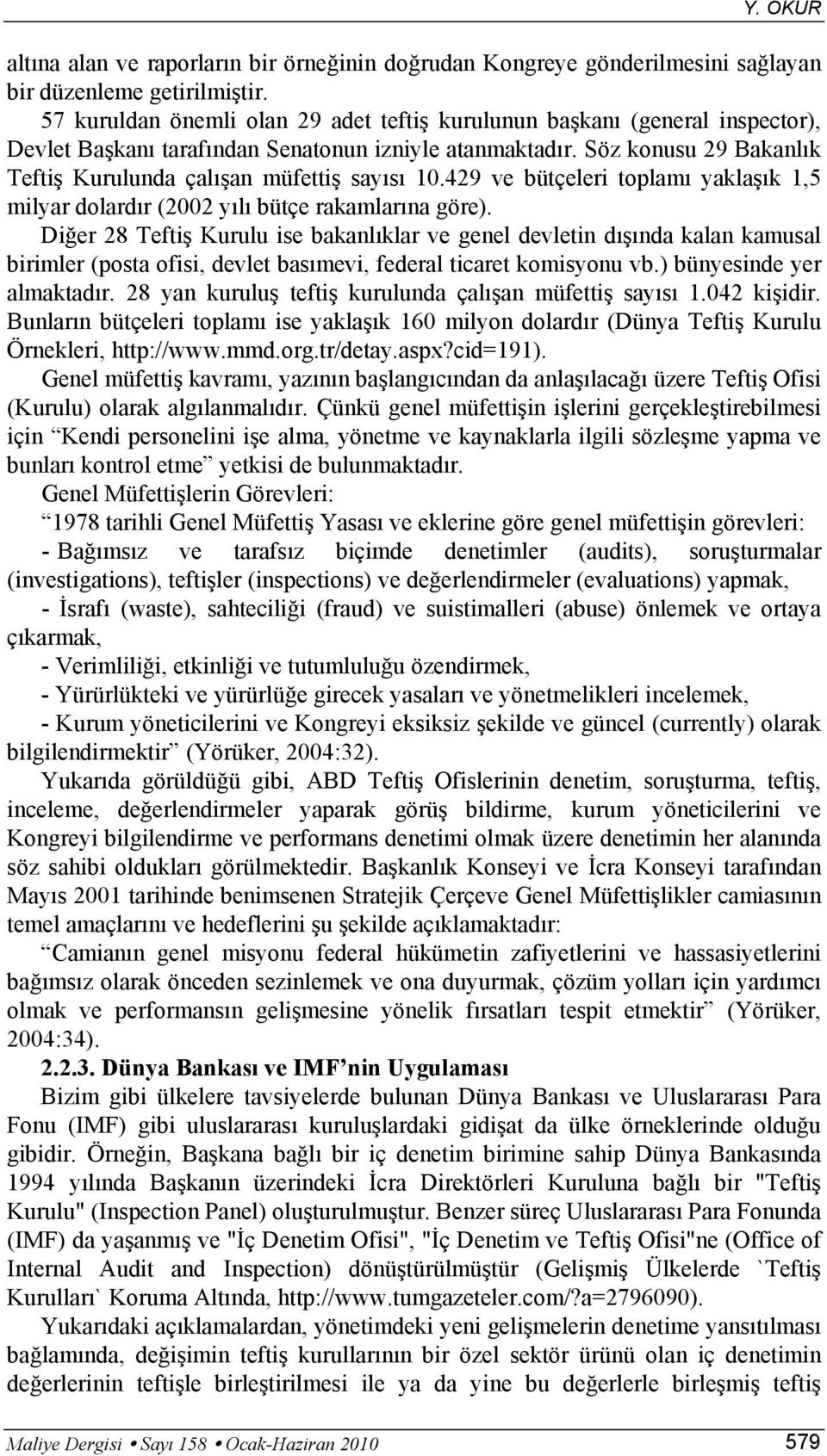 Söz konusu 29 Bakanlık Teftiş Kurulunda çalışan müfettiş sayısı 10.429 ve bütçeleri toplamı yaklaşık 1,5 milyar dolardır (2002 yılı bütçe rakamlarına göre).