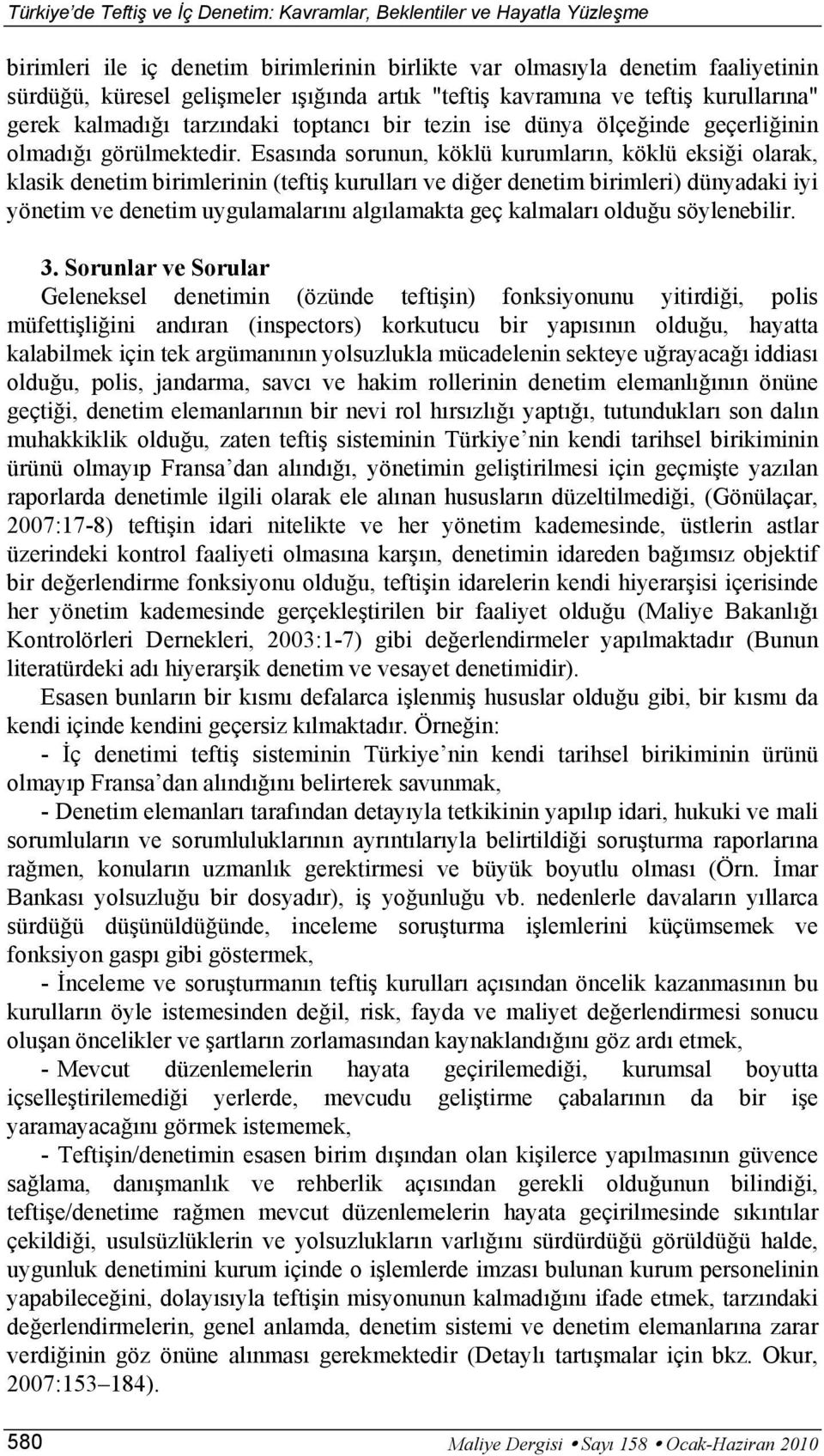 Esasında sorunun, köklü kurumların, köklü eksiği olarak, klasik denetim birimlerinin (teftiş kurulları ve diğer denetim birimleri) dünyadaki iyi yönetim ve denetim uygulamalarını algılamakta geç