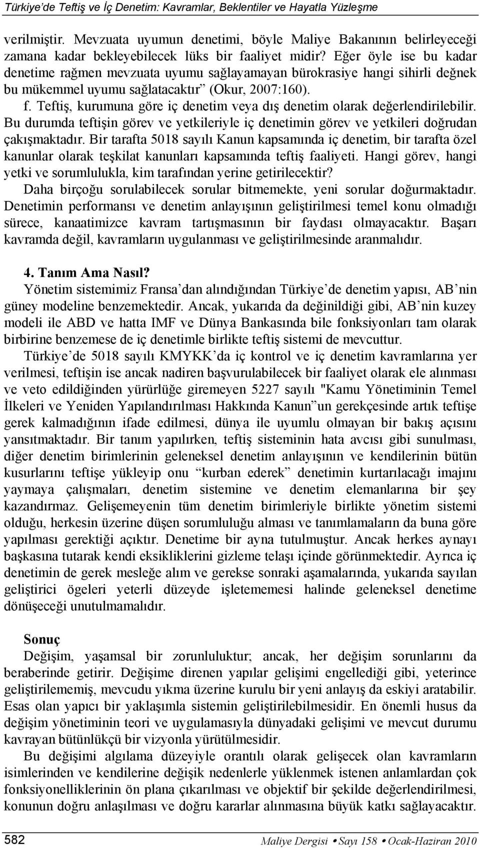 Teftiş, kurumuna göre iç denetim veya dış denetim olarak değerlendirilebilir. Bu durumda teftişin görev ve yetkileriyle iç denetimin görev ve yetkileri doğrudan çakışmaktadır.