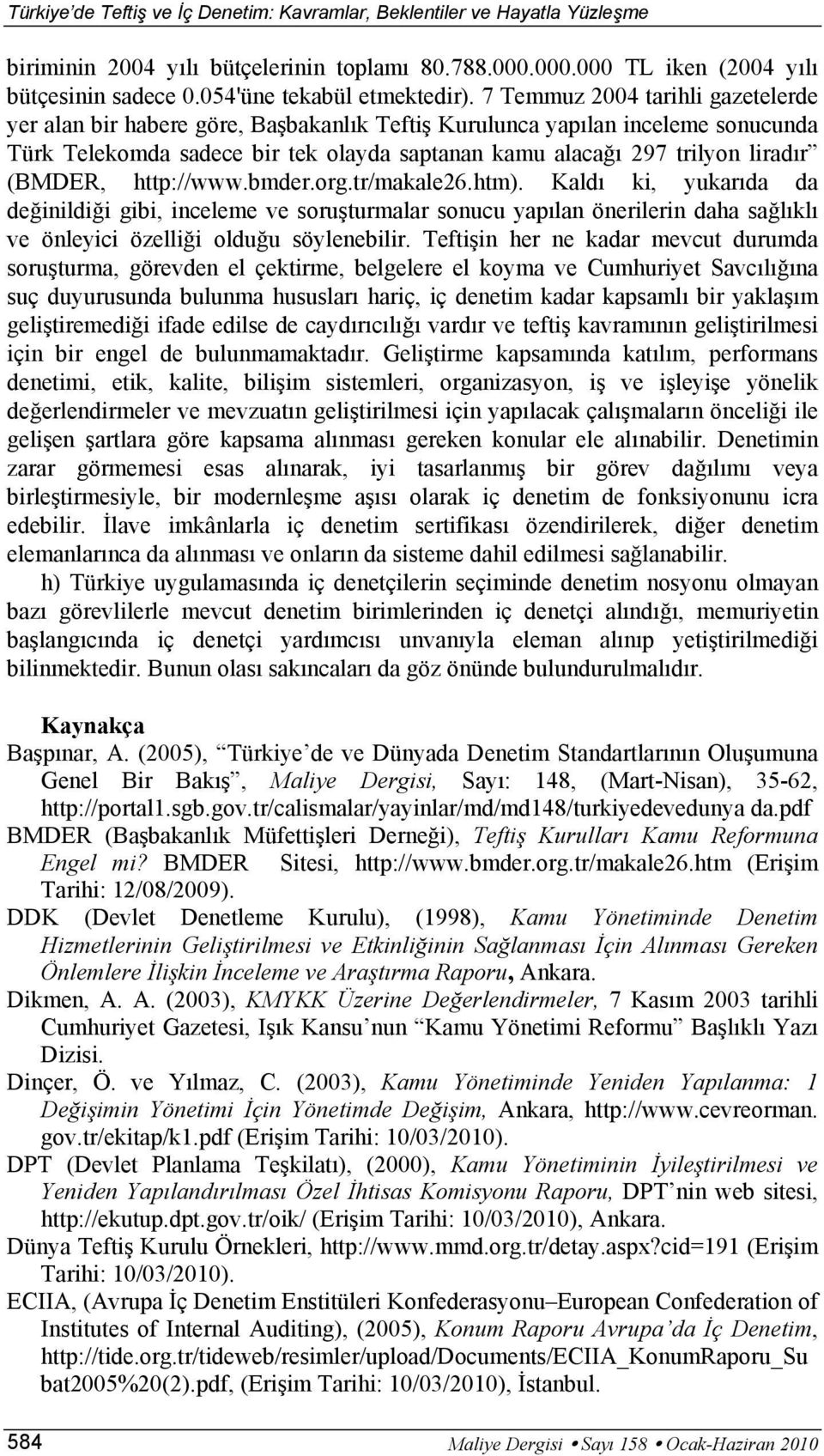 (BMDER, http://www.bmder.org.tr/makale26.htm). Kaldı ki, yukarıda da değinildiği gibi, inceleme ve soruşturmalar sonucu yapılan önerilerin daha sağlıklı ve önleyici özelliği olduğu söylenebilir.