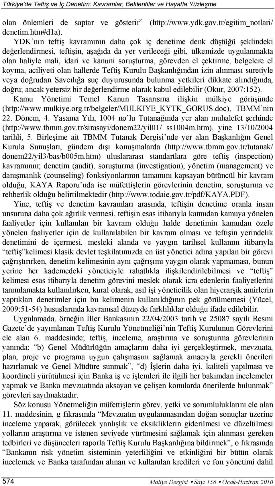 görevden el çektirme, belgelere el koyma, aciliyeti olan hallerde Teftiş Kurulu Başkanlığından izin alınması suretiyle veya doğrudan Savcılığa suç duyurusunda bulunma yetkileri dikkate alındığında,