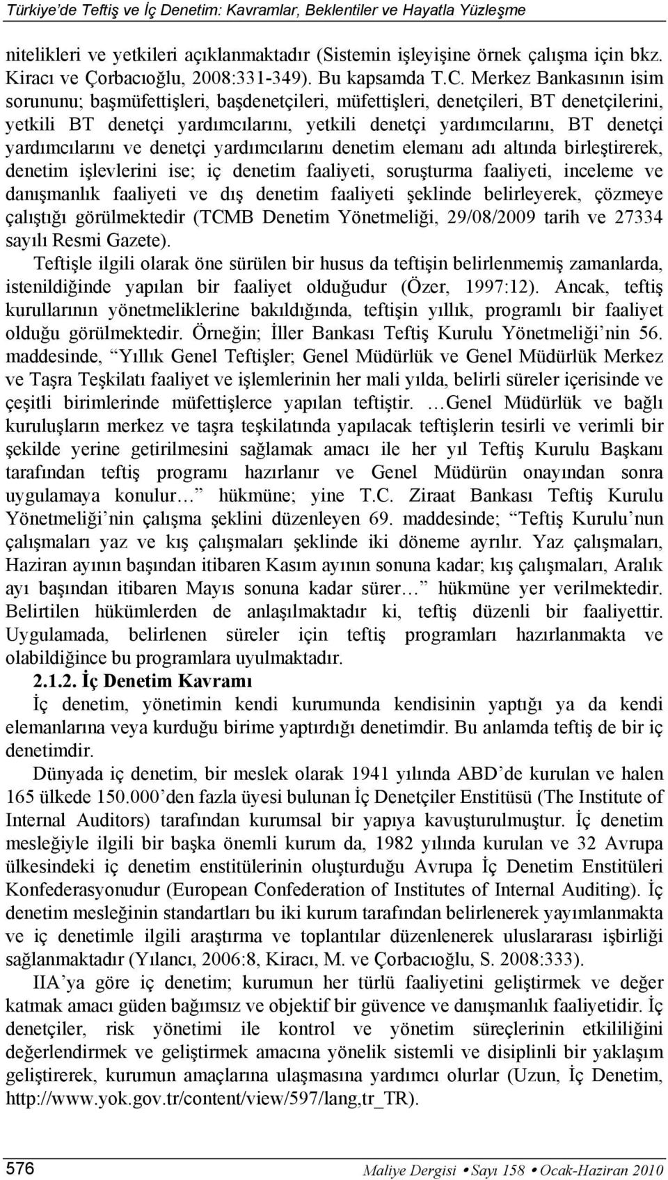 yardımcılarını ve denetçi yardımcılarını denetim elemanı adı altında birleştirerek, denetim işlevlerini ise; iç denetim faaliyeti, soruşturma faaliyeti, inceleme ve danışmanlık faaliyeti ve dış