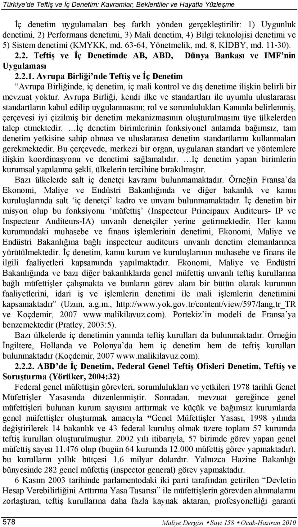 Avrupa Birliği, kendi ilke ve standartları ile uyumlu uluslararası standartların kabul edilip uygulanmasını; rol ve sorumlulukları Kanunla belirlenmiş, çerçevesi iyi çizilmiş bir denetim