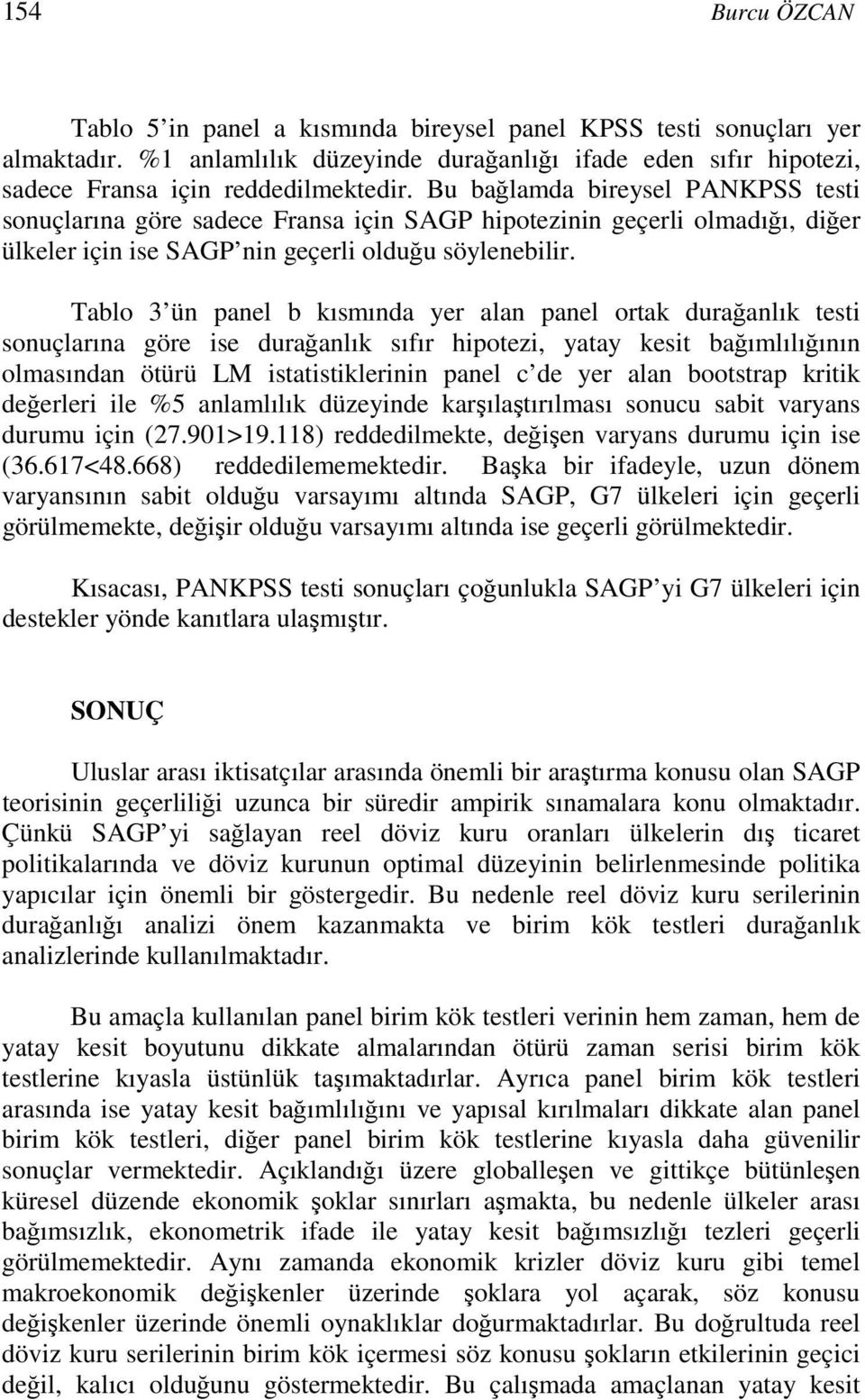 Tablo 3 ün panel b kısmında yer alan panel orak durağanlık es sonuçlarına göre se durağanlık sıfır hpoez, yaay kes bağımlılığının olmasından öürü LM sasklernn panel c de yer alan boosrap krk değerler