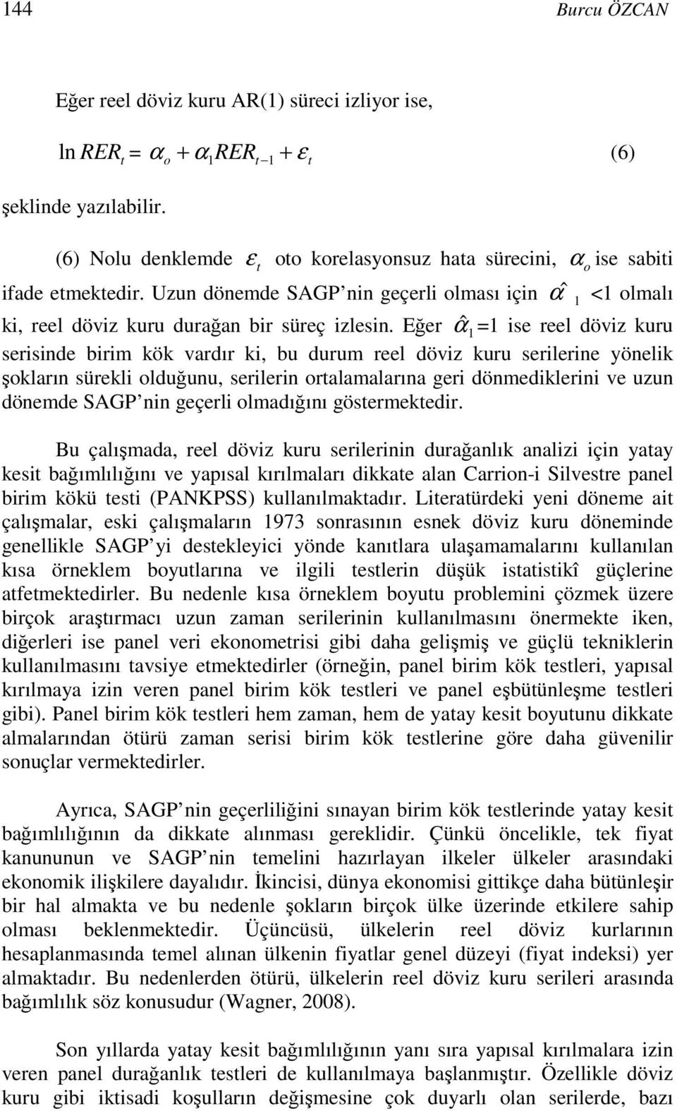 Eğer ˆα 1 =1 se reel dövz kuru sersnde brm kök vardır k, bu durum reel dövz kuru serlerne yönelk şokların sürekl olduğunu, serlern oralamalarına ger dönmedklern ve uzun dönemde SAGP nn geçerl