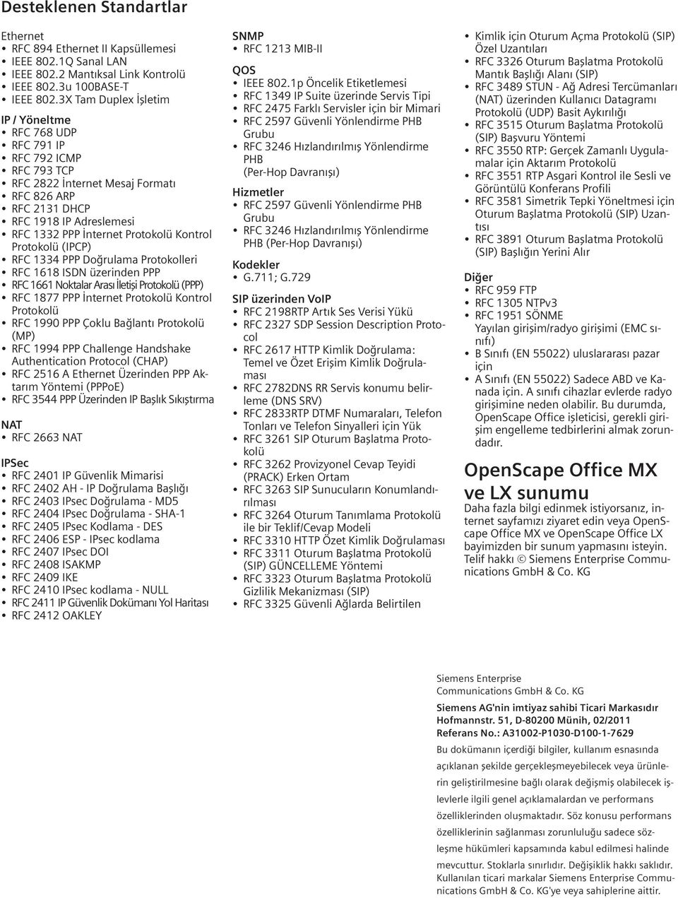 Kontrol Protokolü (IPCP) RFC 1334 PPP Doğrulama Protokolleri RFC 1618 ISDN üzerinden PPP RFC 1661 Noktalar Arası İletişi Protokolü (PPP) RFC 1877 PPP İnternet Protokolü Kontrol Protokolü RFC 1990 PPP