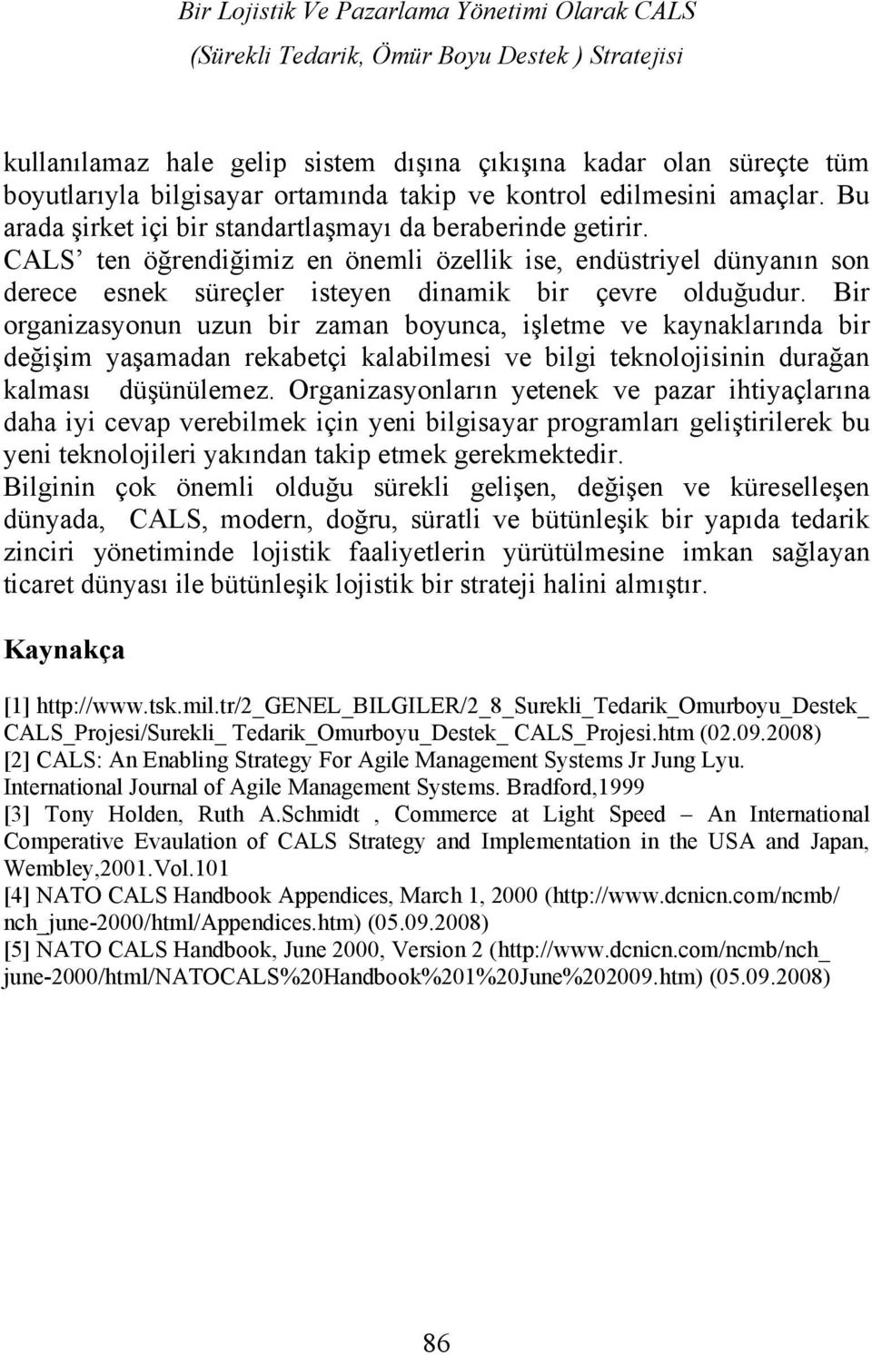 CALS ten öğrendiğimiz en önemli özellik ise, endüstriyel dünyanın son derece esnek süreçler isteyen dinamik bir çevre olduğudur.