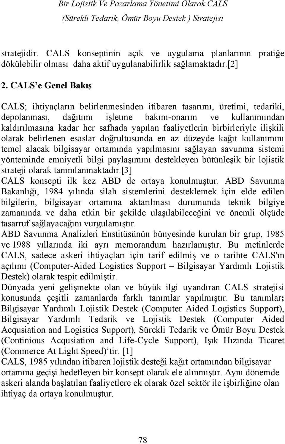 CALS e Genel Bakış CALS; ihtiyaçların belirlenmesinden itibaren tasarımı, üretimi, tedariki, depolanması, dağıtımı işletme bakım-onarım ve kullanımından kaldırılmasına kadar her safhada yapılan