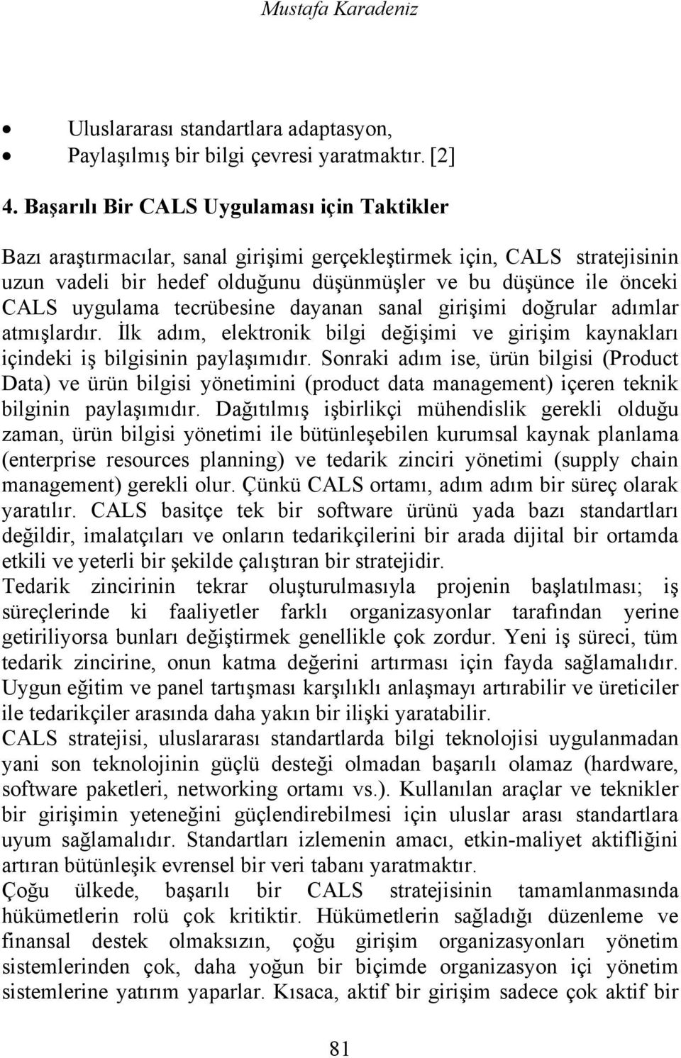 uygulama tecrübesine dayanan sanal girişimi doğrular adımlar atmışlardır. İlk adım, elektronik bilgi değişimi ve girişim kaynakları içindeki iş bilgisinin paylaşımıdır.