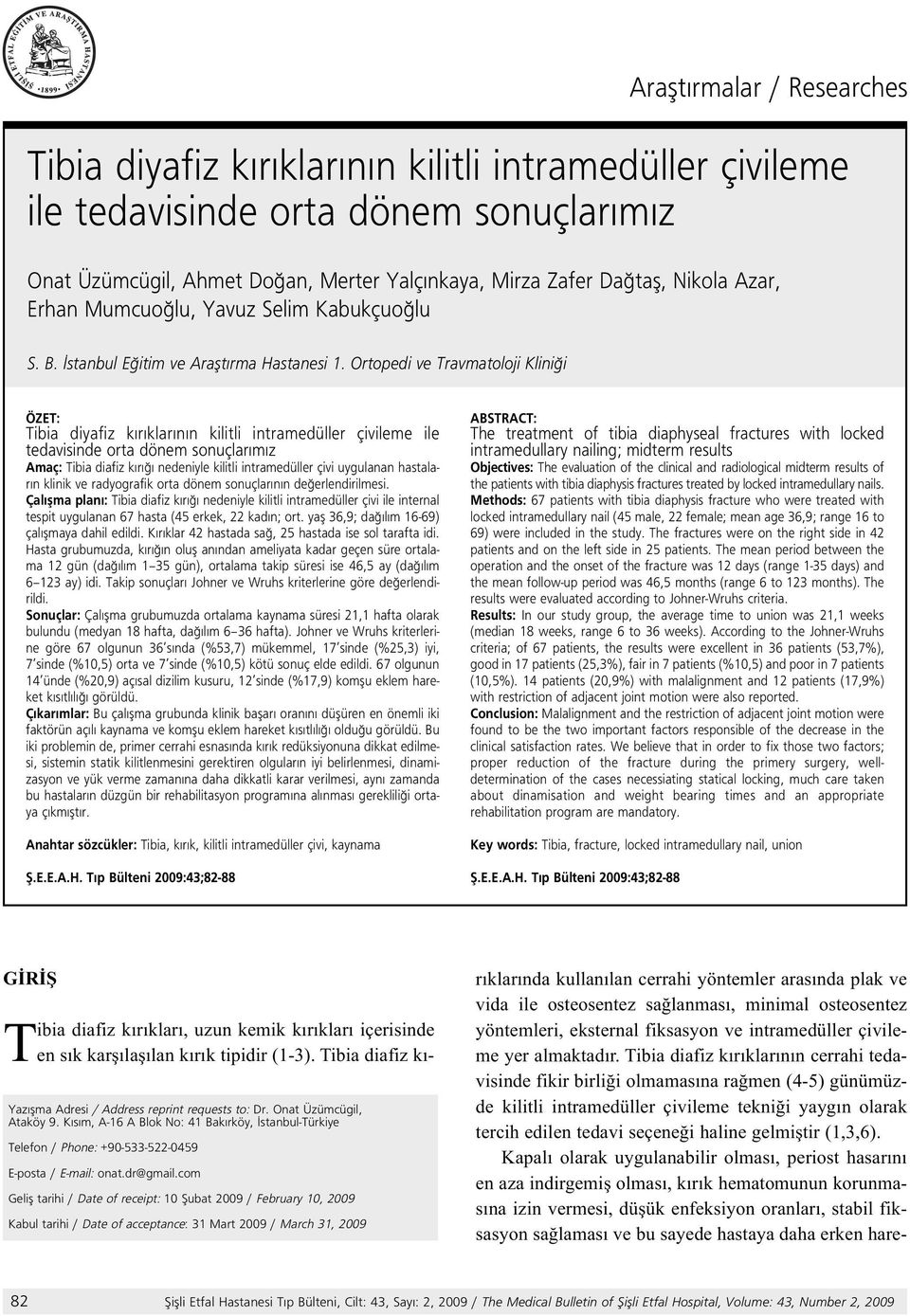 Ortopedi ve Travmatoloji Klini i ÖZET: Tibia diyafiz k r klar n n kilitli intramedüller çivileme ile tedavisinde orta dönem sonuçlar m z Amaç: Tibia diafiz k r nedeniyle kilitli intramedüller çivi