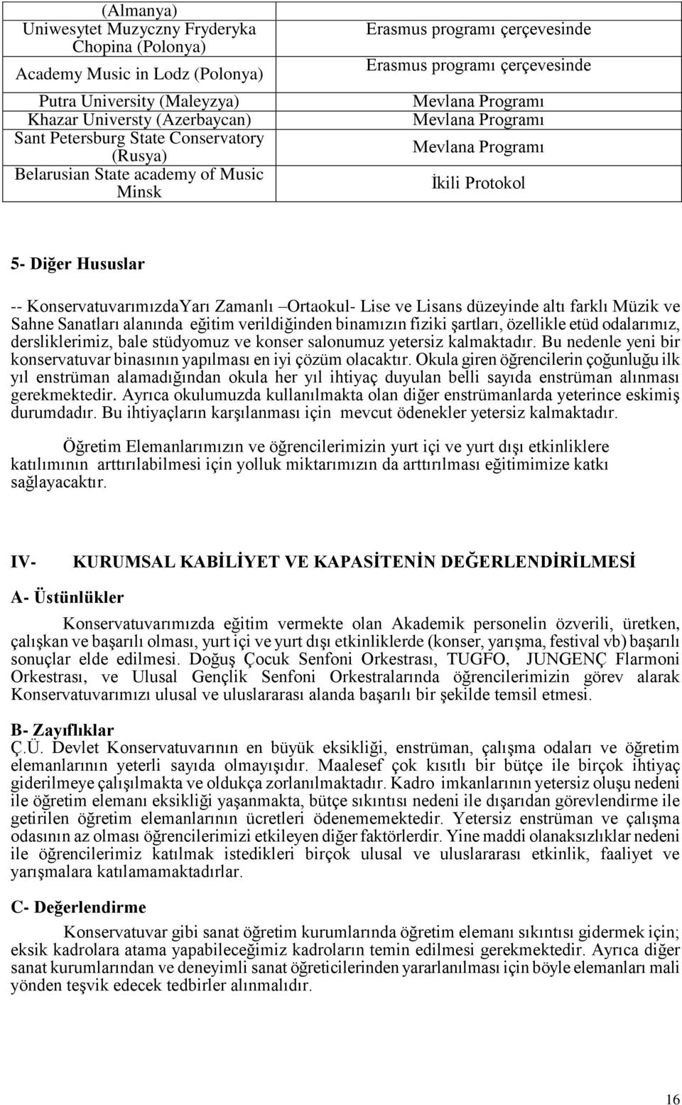 farklı Müzik ve Sahne Sanatları alanında eğitim verildiğinden binamızın fiziki şartları, özellikle etüd odalarımız, dersliklerimiz, bale stüdyomuz ve konser salonumuz yetersiz kalmaktadır.