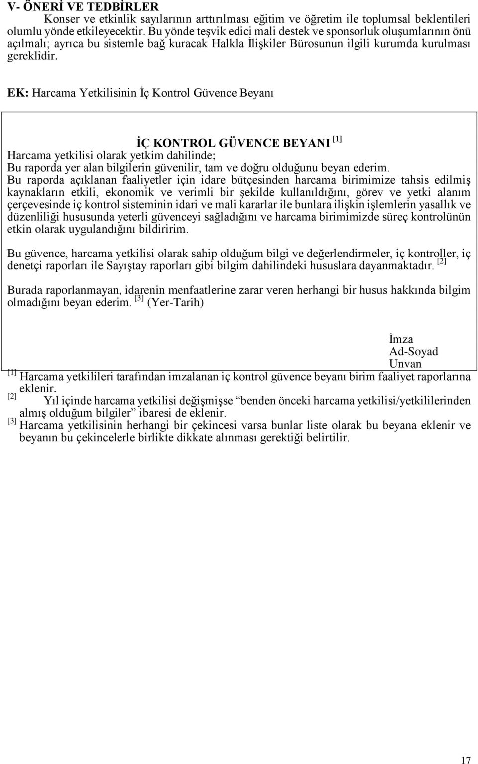 EK: Harcama Yetkilisinin İç Kontrol Güvence Beyanı İÇ KONTROL GÜVENCE BEYANI [1] Harcama yetkilisi olarak yetkim dahilinde; Bu raporda yer alan bilgilerin güvenilir, tam ve doğru olduğunu beyan