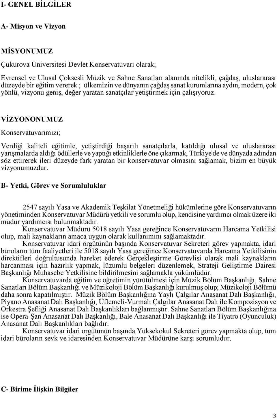 VİZYONONUMUZ Konservatuvarımızı; Verdiği kaliteli eğitimle, yetiştirdiği başarılı sanatçılarla, katıldığı ulusal ve uluslararası yarışmalarda aldığı ödüllerle ve yaptığı etkinliklerle öne çıkarmak,