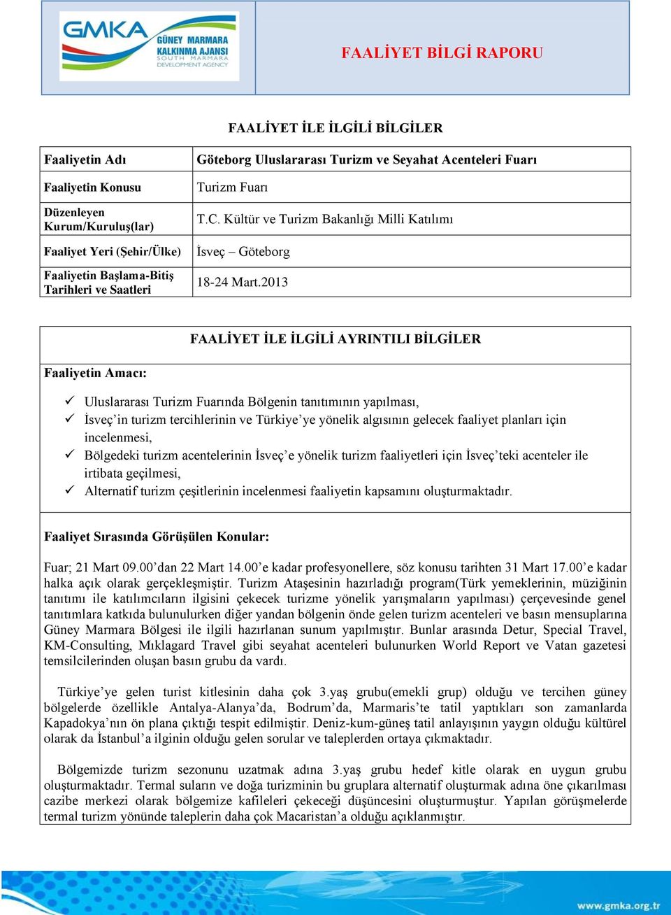 2013 FAALİYET İLE İLGİLİ AYRINTILI BİLGİLER Faaliyetin Amacı: Uluslararası Turizm Fuarında Bölgenin tanıtımının yapılması, İsveç in turizm tercihlerinin ve Türkiye ye yönelik algısının gelecek