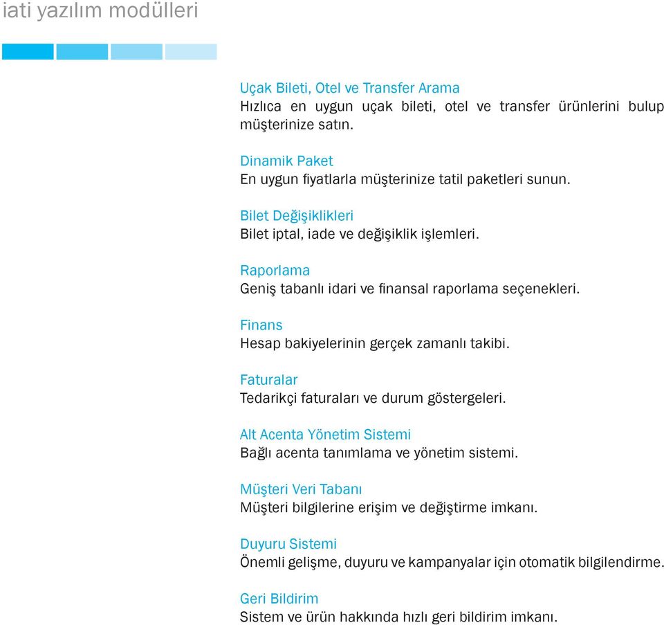 Raporlama Geniş tabanlı idari ve finansal raporlama seçenekleri. Finans Hesap bakiyelerinin gerçek zamanlı takibi. Faturalar Tedarikçi faturaları ve durum göstergeleri.